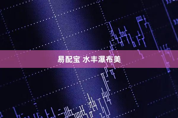 易配宝 水丰瀑布美